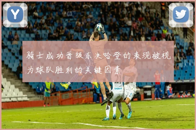 骑士成功晋级东决哈登的表现被视为球队胜利的关键因素