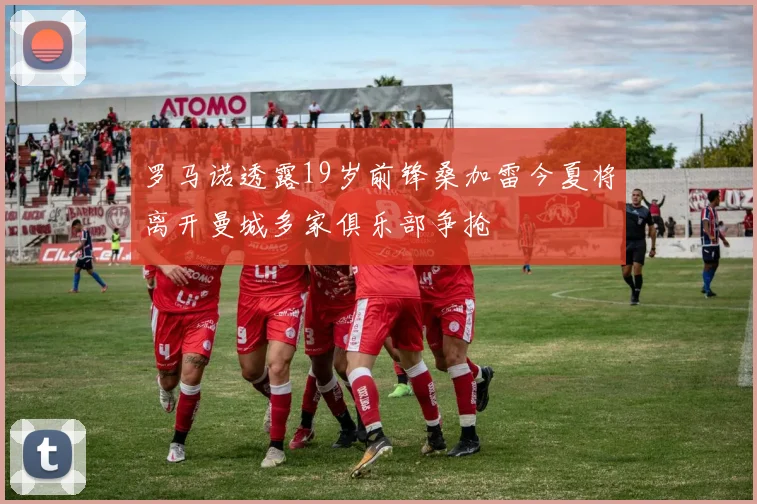 罗马诺透露19岁前锋桑加雷今夏将离开曼城多家俱乐部争抢